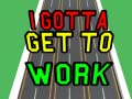Гульня I Gotta Get to Work