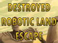 Гульня Destroyed Robotic Land Escape 