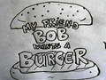 Гульня My Friend Bob Wants a Burger