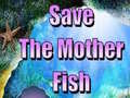 Гульня Save The Mother Fish 
