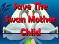 Гульня Save The Swan Mother Child
