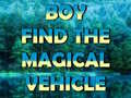 Гульня Boy Find The Magical Vehicle